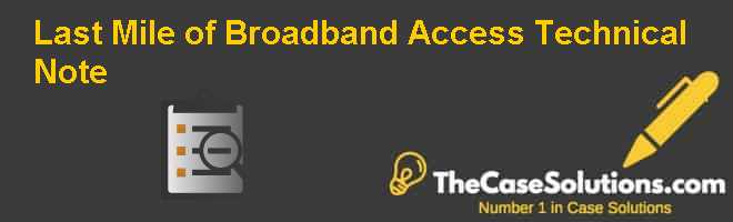 Last Mile of Broadband Access Technical Note Case Solution